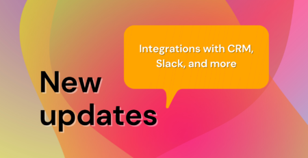 New Updates - Integrations with CRM, Slack, and more