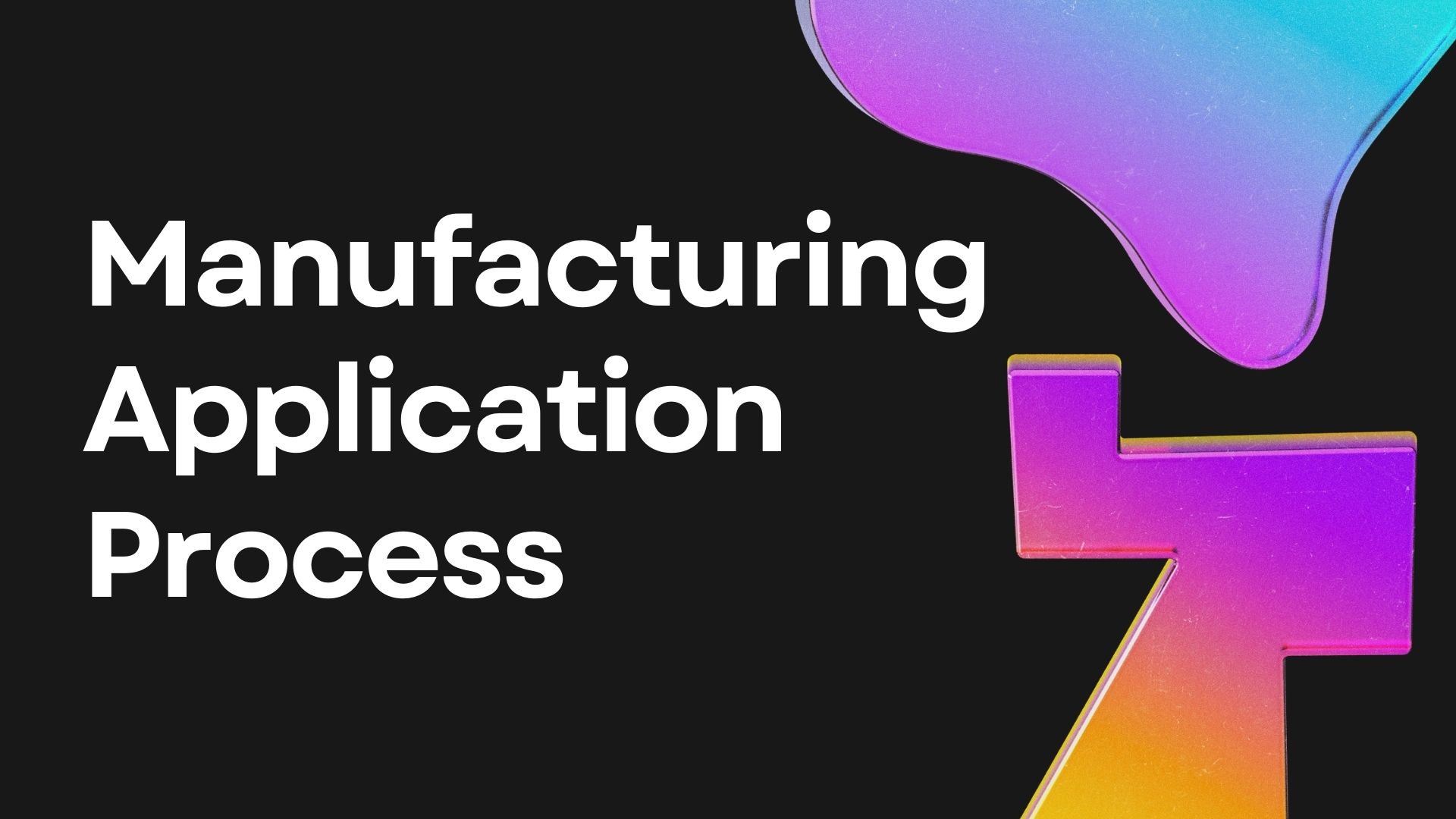 Manufacturing Application Process