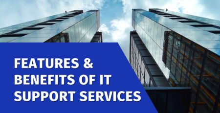 Features & Benefits Of IT Support Services